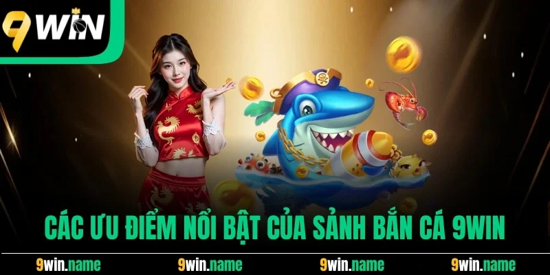 Các ưu điểm nổi bật của sảnh bắn cá 9win Các ưu điểm nổi bật của sảnh bắn cá 9win