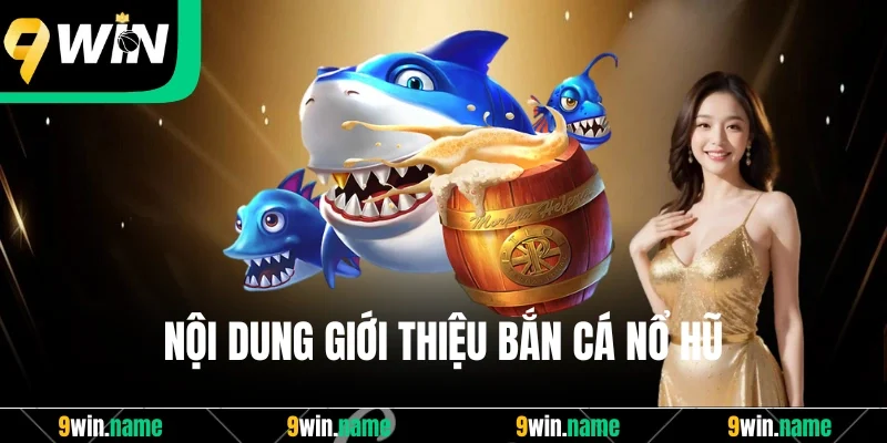 Nội dung giới thiệu bắn cá nổ hũ Nội dung giới thiệu bắn cá nổ hũ