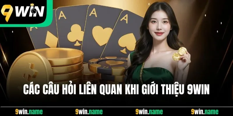 Các câu hỏi liên quan khi giới thiệu 9Win Các câu hỏi liên quan khi giới thiệu 9Win