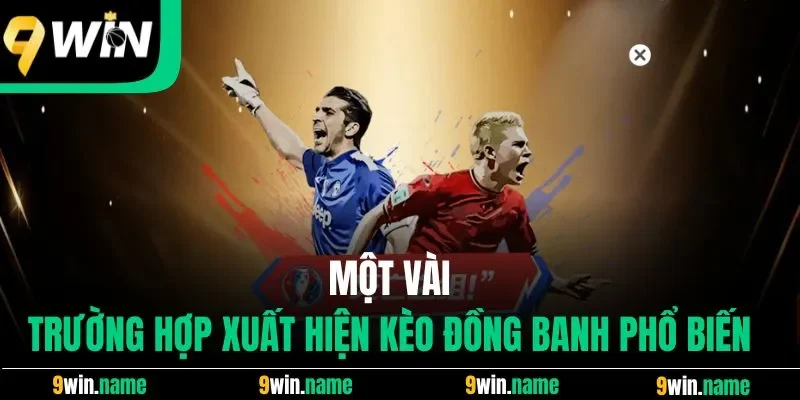 Một vài trường hợp xuất hiện kèo đồng banh phổ biến