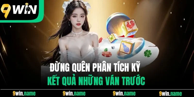 Đừng quên phân tích kỹ kết quả những ván trước Đừng quên phân tích kỹ kết quả những ván trước